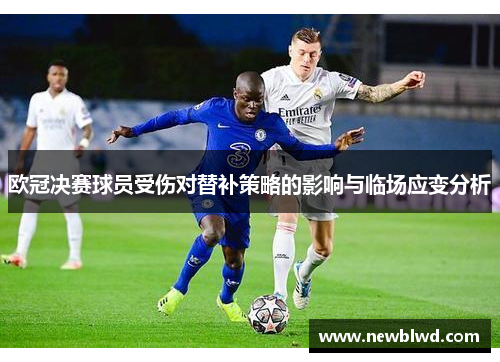 欧冠决赛球员受伤对替补策略的影响与临场应变分析