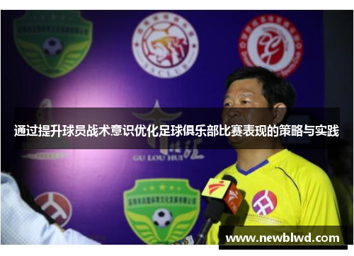 通过提升球员战术意识优化足球俱乐部比赛表现的策略与实践