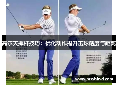 高尔夫挥杆技巧：优化动作提升击球精度与距离